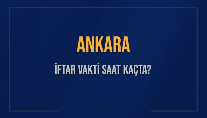 Ankara’da İftar Vakti: Saat Kaçta Okunuyor? 2025 Takvimine Göre Bilgi