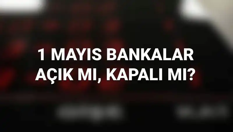1 Mayıs İşçi Bayramı'nda Bankalar Çalışıyor mu? Detaylar Burada!