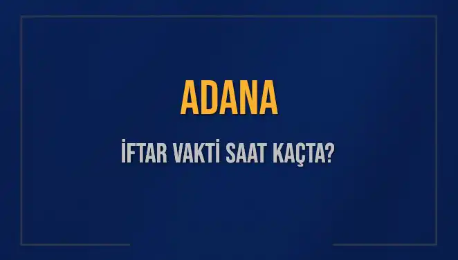 Adana’da İftar Vakti Ne Zaman? Akşam Ezanı Saatleri Hakkında Bilgi