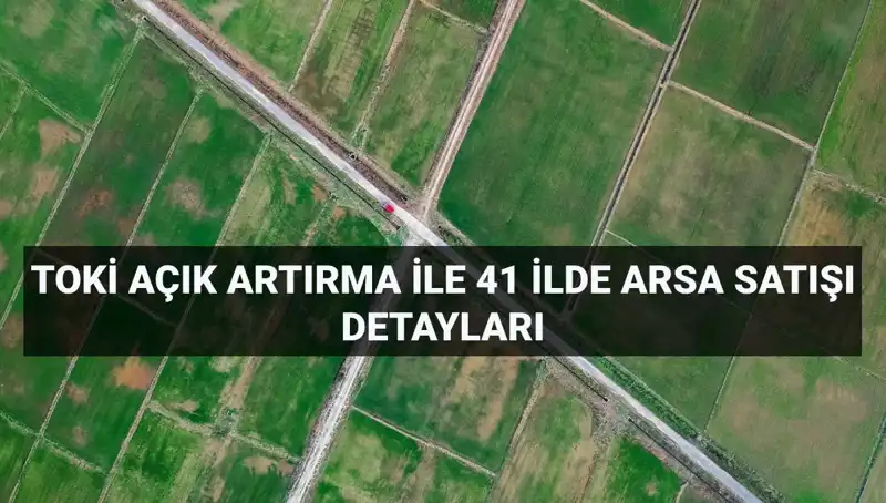 TOKİ, 41 İlde 306 Arsa Satışı Yapacak! Fırsatlar Kaçırılmamalı