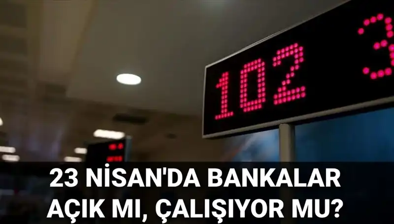 23 Nisan'da Bankalar Açık mı, Kapalı mı? Öğrenin!