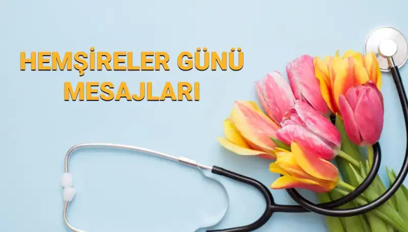 Hemşireler Günü 2025: Sevdiklerinize Yollayabileceğiniz En Güzel Mesajlar